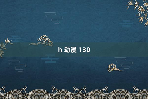 h 动漫 130