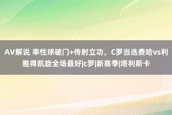 AV解说 率性球破门+传射立功，C罗当选费哈vs利雅得凯旋全场最好|c罗|新赛季|塔利斯卡