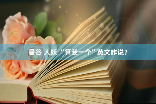 曼谷 人妖 “算我一个”英文咋说？